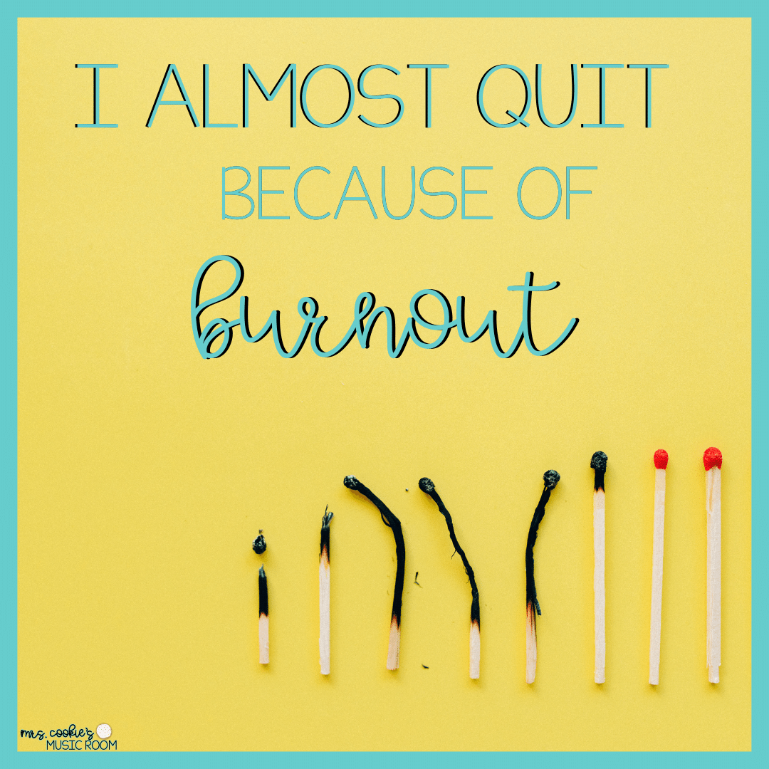 I Almost Quit Because of Teacher Burnout Mrs. Cookies Music Room